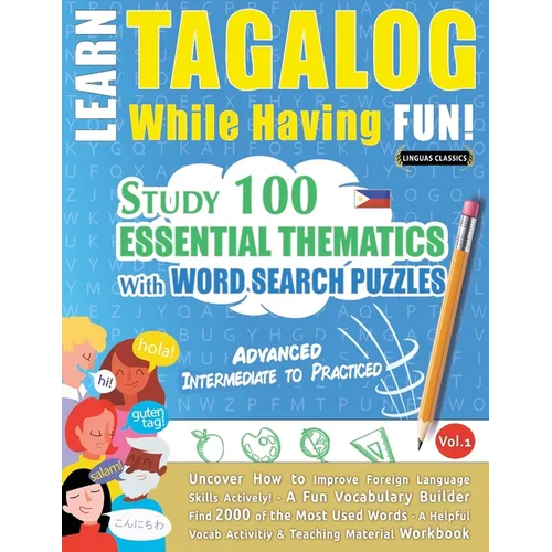 Learn Tagalog While Having Fun! - Advanced: INTERMEDIATE TO PRACTICED - STUDY 100 ESSENTIAL THEMATICS WITH WORD SEARCH PUZZLES - VOL.1 - Uncover How t - Paperback