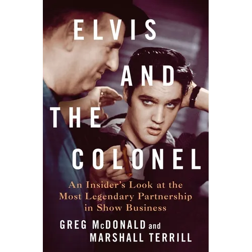 Elvis and the Colonel: An Insider's Look at the Most Legendary Partnership in Show Business - Hardcover