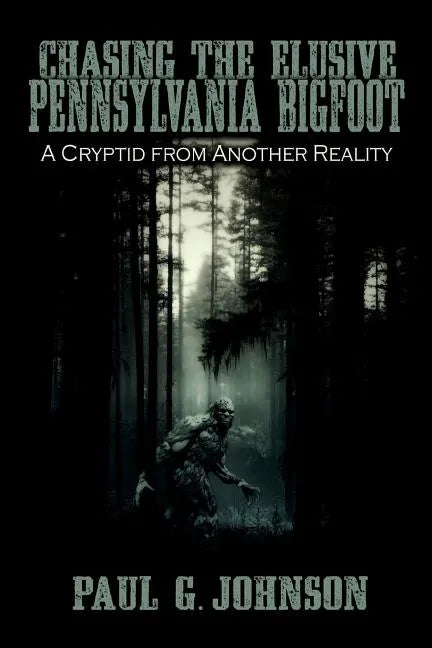 Chasing the Elusive Pennsylvania Bigfoot: A Cryptid from Another Reality - Paperback