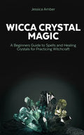 Wicca Crystal Magic: A Beginners Guide to Spells and Healing Crystals for Practicing Witchcraft - Paperback