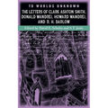 To Worlds Unknown: The Letters of Clark Ashton Smith, Donald Wandrei, Howard Wandrei, and R. H. Barlow - Paperback