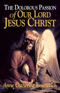 The Dolorous Passion of Our Lord Jesus Christ: From the Visions of Anne Catherine Emmerich - Paperback