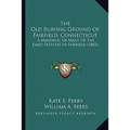 The Old Burying Ground Of Fairfield, Connecticut: A Memorial Of Many Of The Early Settlers In Fairfield (1882) - Paperback