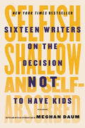 Selfish, Shallow, and Self-Absorbed: Sixteen Writers on the Decision Not to Have Kids - Paperback