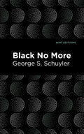 Black No More: Being an Account of the Strange and Wonderful Workings of Science in the Land of the Free A.D. 1933-1940 - Paperback
