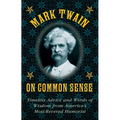 Mark Twain on Common Sense: Timeless Advice and Words of Wisdom from Americaa's Most-Revered Humorist - Hardcover