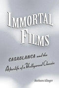 Immortal Films: Casablanca and the Afterlife of a Hollywood Classic - Hardcover