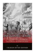 William Quantrill and Quantrill's Raiders: The Confederacy's Most Notorious Bushwhackers - Paperback
