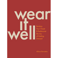 Wear It Well: Reclaim Your Closet and Rediscover the Joy of Getting Dressed - Paperback