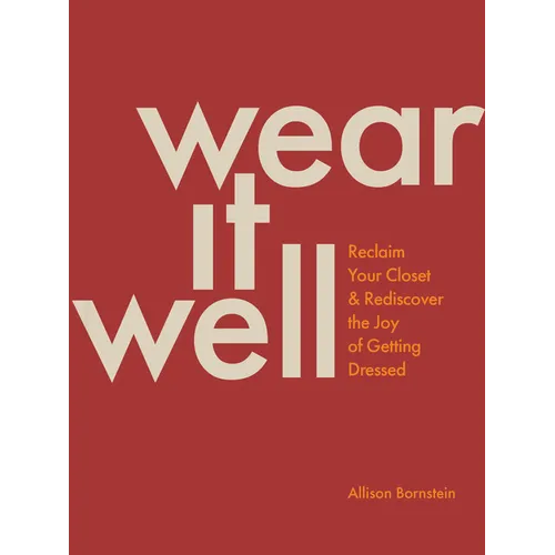 Wear It Well: Reclaim Your Closet and Rediscover the Joy of Getting Dressed - Paperback