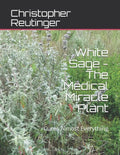 White Sage - The Medical Miracle Plant: Cures Almost Everything - Paperback