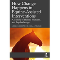 How Change Happens in Equine-Assisted Interventions: A Theory of Horses, Humans, and Psychotherapy - Paperback