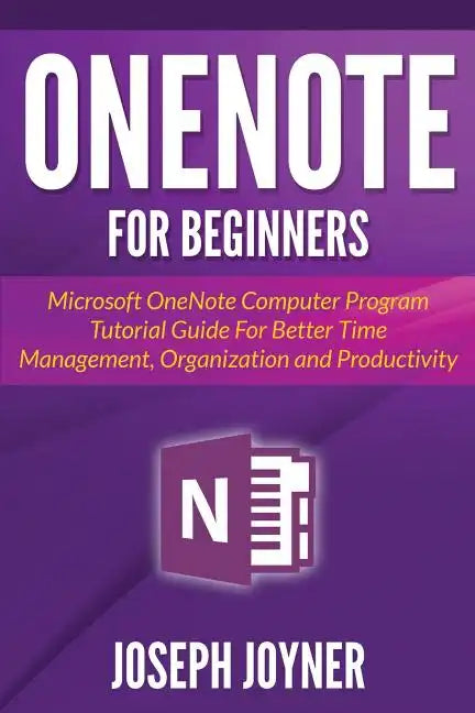 OneNote For Beginners: Microsoft OneNote Computer Program Tutorial Guide For Better Time Management, Organization and Productivity - Paperback
