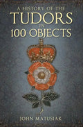 A History of the Tudors in 100 Objects - Paperback
