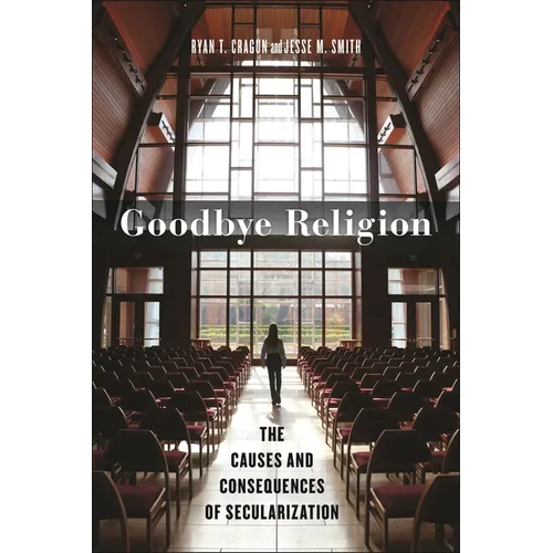 Goodbye Religion: The Causes and Consequences of Secularization - Hardcover