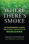 Where There's Smoke: The Environmental Science, Public Policy, and Politics of Marijuana - Hardcover