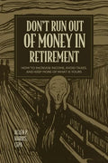 Don't Run Out of Money in Retirement: How to Increase Income, Avoid Taxes, and Keep More of What Is Yours - Hardcover