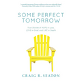 Some Perfect Tomorrow: True Stories of Hope in Loss, Love in Grief, and Life in Death - Paperback