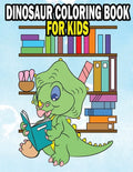 Dinosaur Coloring Book For Kids: Fun Dinasaur Activity Adventure Coloring Book For Boys and Girls Ages 4, 5, 6, 7, and 8 - Paperback