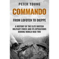 Commando: A History of the Elite British Military Force and Its Operations in World War Two - Paperback
