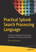 Practical Splunk Search Processing Language: A Guide for Mastering Spl Commands for Maximum Efficiency and Outcome - Paperback