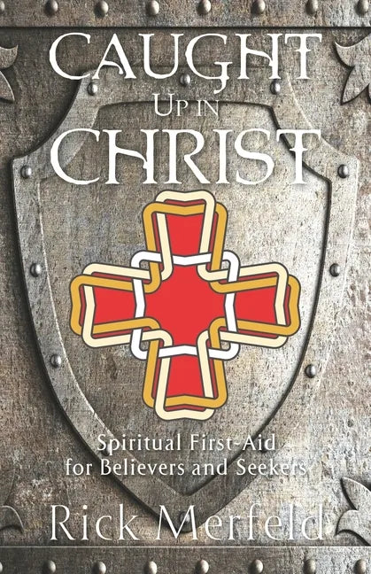 Caught Up In Christ: Spiritual First-Aid for Believers and Seekers - Paperback