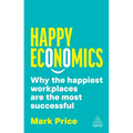 Happy Economics: Why the Happiest Workplaces Are the Most Successful - Paperback
