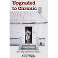 Upgraded to Chronic: Almost Dying Taught Me How To Truly Live - Paperback