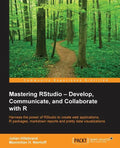 Mastering RStudio: Harness the power of RStudio to create web applications, R packages, markdown reports and pretty data visualizations - Paperback