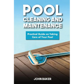 Pool Cleaning and Maintenance: Practical Guide on Taking Care of Your Pool - Paperback