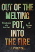 Out of the Melting Pot, Into the Fire: Multiculturalism in the World's Past and America's Future - Hardcover