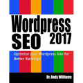 Wordpress SEO 2017: Optimize Your Wordpress Site for Better Rankings! - Paperback