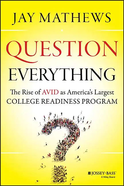 Question Everything: The Rise of Avid as America's Largest College Readiness Program - Hardcover