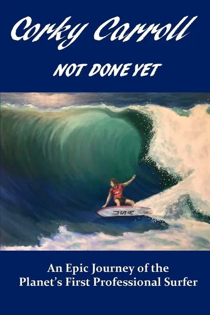 Corky Carroll - Not Done Yet: An epic journey of the planet's first professional surfer. - Paperback