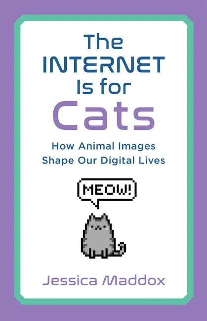 The Internet Is for Cats: How Animal Images Shape Our Digital Lives - Paperback