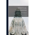 Spiritual Childhood; a Study of St. Teresa's Teaching - Hardcover