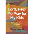Lord, Help Me Pray for My Kids: 365 Heartfelt Prayers for Parents - Paperback