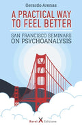 A Practical Way to Feel Better: San Francisco Seminars on Psychoanalysis - Paperback