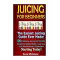 Juicing For Beginners: The Easiest Juicing Guide Ever Made, 100+ Delicious Juicing and Smoothie Recipes for Optimal Health, Lower your Blood - Paperback