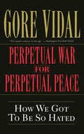Perpetual War for Perpetual Peace: How We Got to Be So Hated - Paperback