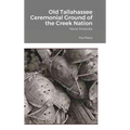 Old Tallahassee Ceremonial Ground of the Creek Nation: Nene Mvskoke - Hardcover