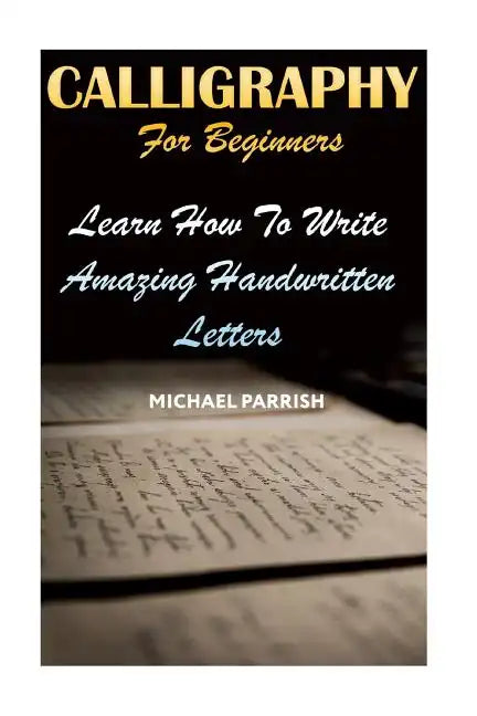 Calligraphy For Beginners: Learn How To Write Amazing Handwritten Letters - Paperback