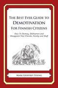The Best Ever Guide to Demotivation for Finnish Citizens: How To Dismay, Dishearten and Disappoint Your Friends, Family and Staff - Paperback