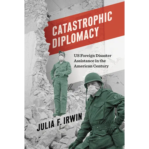 Catastrophic Diplomacy: Us Foreign Disaster Assistance in the American Century - Paperback