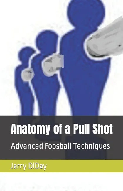 Anatomy of a Pull Shot: Advanced Foosball Techniques - Paperback