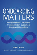 Onboarding Matters: How Successful Companies Transform New Customers Into Loyal Champions - Paperback