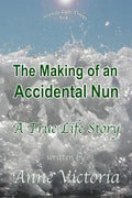 The Making of an Accidental Nun: A True Life Story - Paperback