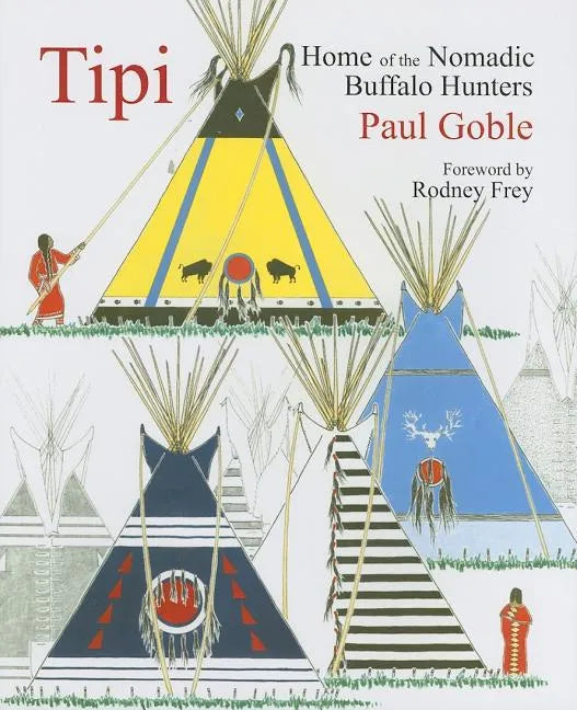 Tipi: Home of the Nomadic Buffalo Hunters - Hardcover