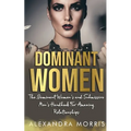 Dominant Women: The Dominant Women's and Submissive Men's Handbook For Amazing Relationships - Paperback