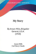 My Story: By Anson Mills, Brigadier General, U.S.A. (1918) - Paperback